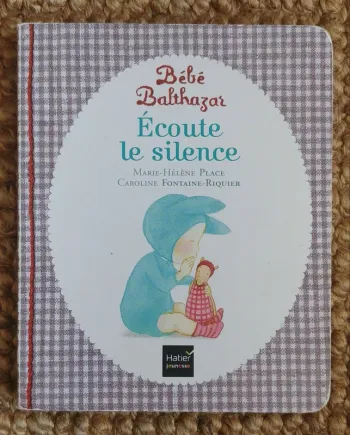 Bébé Balthazar - Écoute le silence - Pédagogie Montessori 0/3 ans de Marie-Hélène Place (2014)