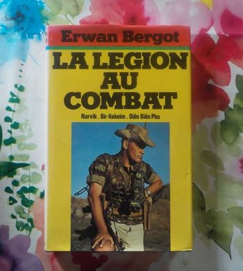 LA LEGION AU COMBAT Narvik, Bir-Hakeim, Diên Biên Phu par Erwan BERGOT Ed. France Loisirs