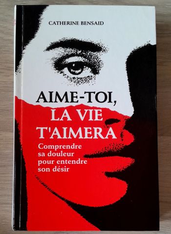 catherine bensaid - aime-toi, la vie t'aimera comprendre sa douleur pour entendre son désir