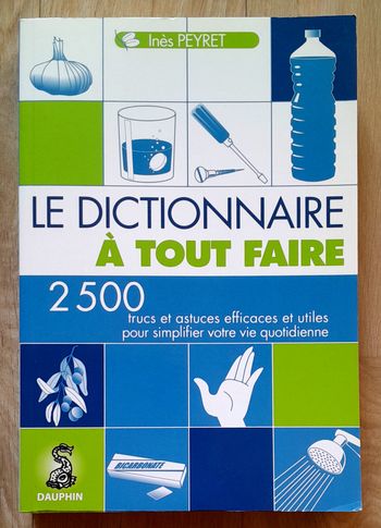 Le dictionnaire à tout faire - 2500 trucs et astuces efficaces utiles pour simplifier la vie quotidi