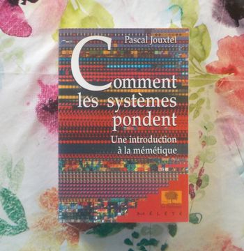 COMMENT LES SYSTEMES PONDENT Une introduction à la mémétique par P. JOUXTEL Ed. Le Pommier