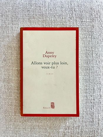 Allons voir plus loin, veux-tu ? Roman Livre d'Anny Duperey - Editions du Seuil