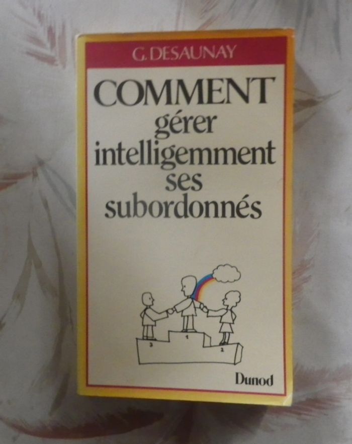 Comment gérer intelligemment ses subordonnés par G. Desaunay Ed. Dunod