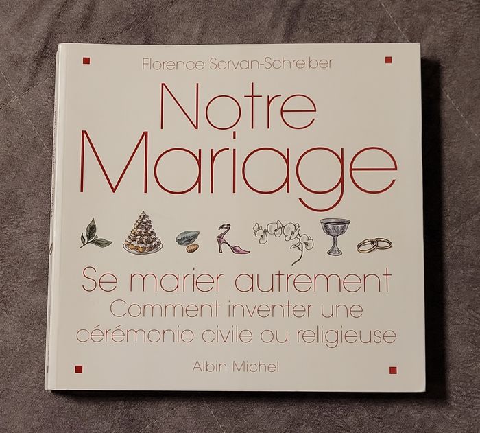 Notre mariage - Se marier autrement - Comment inventer une cérémonie civile ou religieuse Florence S