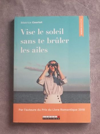 Vise le soleil sans te brûler les ailes - Béatrice Courtot