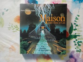 MAISON ENTRE TERRE ET CIEL Vies, formes et énergies par J.C. FABRE Ed. Arista