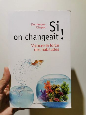Si on changeait ! : Vaincre la force des habitudes
