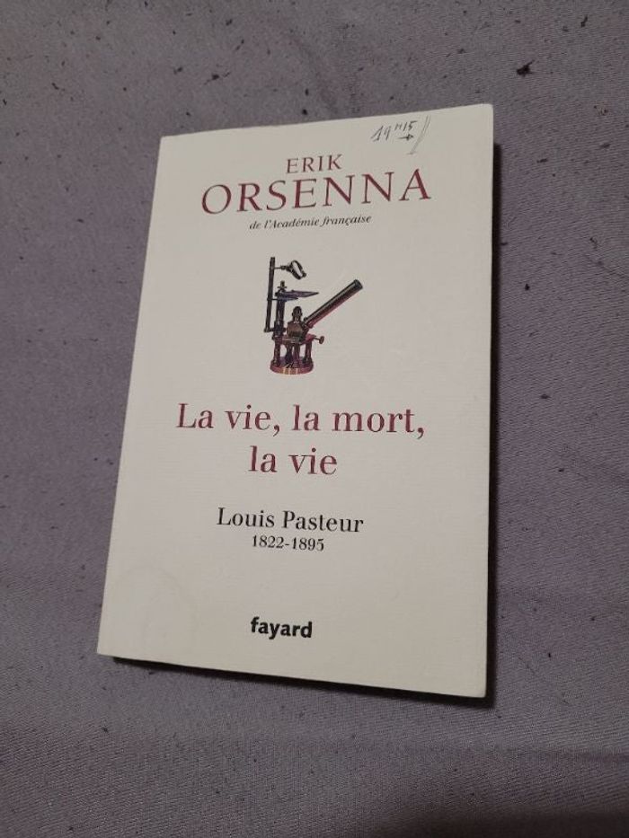 La vie la mort la vie Louis Pasteur 1822 1895 Erik Orsenna