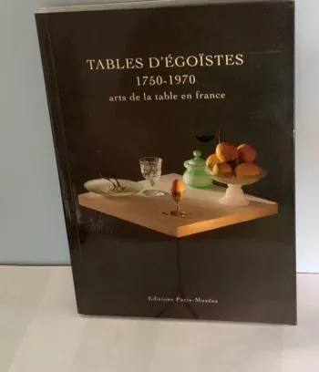 Tables d'égoïstes 1750-1970 Arts de la Table en France Musée Carnavalet 1993