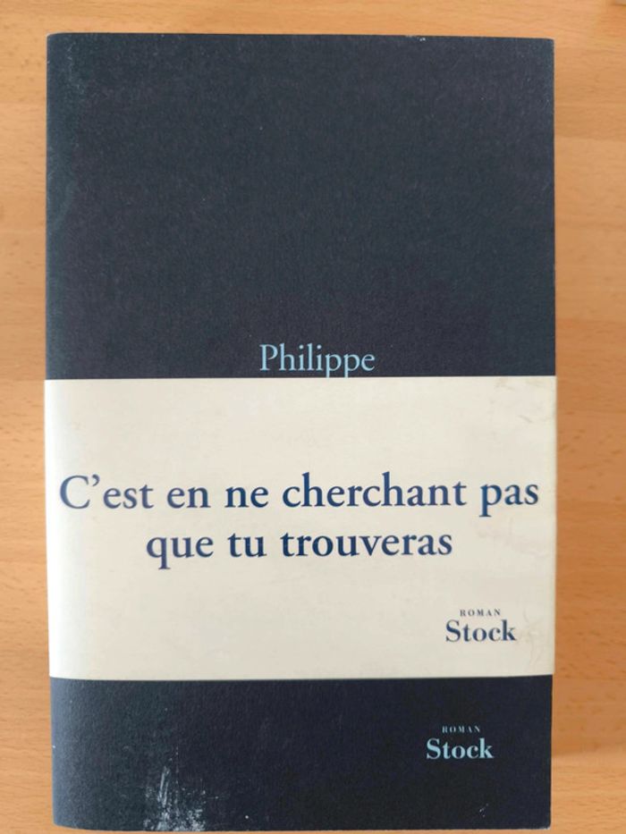 Philippe c'est en ne cherchant pas que tu trouveras
