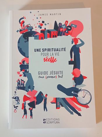 Une spiritualité pour la vie réelle Guide jésuite pour presque tout