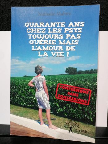 Quarante ans chez les psys toujours pas guérie mais l'amour de la vie !