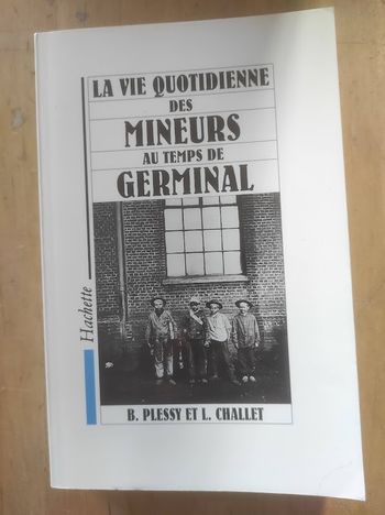 La vie quotidienne des mineurs au temps de Germinal B. Plessy & L. Challet Hachette 1993