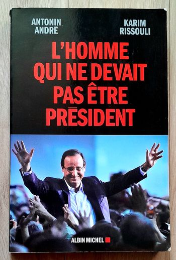l'homme qui ne devait pas être président (françois hollande)