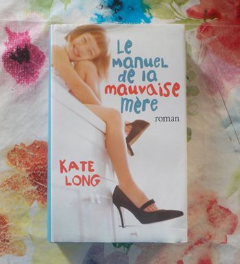 LE MANUEL DE LA MAUVAISE MERE de Kate LONG Ed. France Loisirs