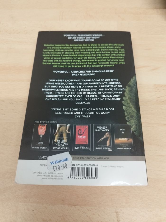CRIME
IRVINE WELSH
WELCOME TO A WORLD OF INNOCENCE AND ABSOLUTE EVIL
A TRIUMPH... A GREAT, REDEMPTIVE BOOK... IT LEAVES YOU WANTING MORE, MUCH MORE OBSERVER
VINTAGE - photo numéro 2