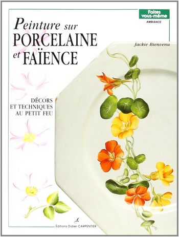 Livre PEINTURE SUR PORCELAINE ET FAIENCE. Décors et techniques au petit feu - Album Jackie Bienvenu