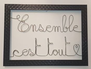 Cadre moderne "Ensemble c est tout" fabrication artisanale, en fil de fer