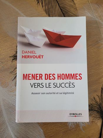 Mener des hommes vers le succès - Asseoir son autorité et sa légitimité Daniel Hervouët