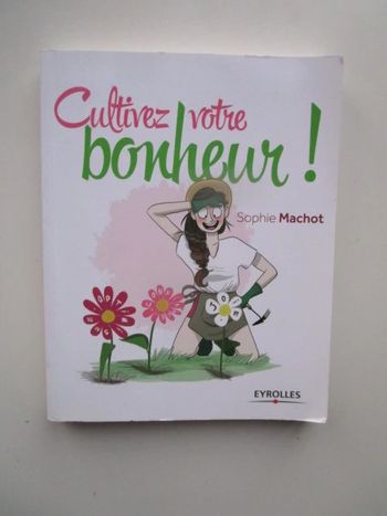 Cultivez votre bonheur ! Ou comment faire fleurir votre vie en 4 étapes
