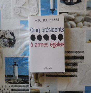Cinq présidents à armes égales par Michel Bassi Ed. JC Lattès