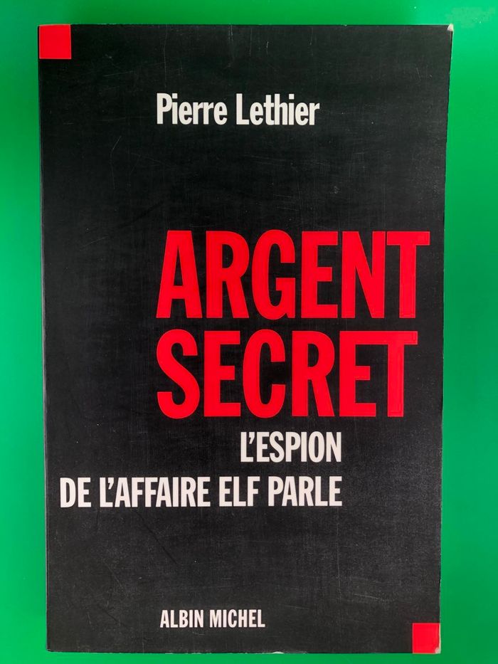 Argent secret : l'espion de l'affaire Elf parle- Pierre Lethier