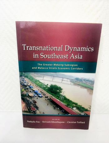 Transnational Dynamics in Southeast Asia : The Greater Mekong Subregion and Malacca Straits Economic Corridors 