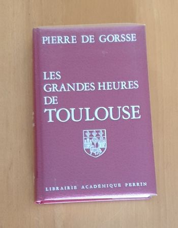 Pierre de Gorsse - Les grandes heures de Toulouse - Librairie Académique Perrin