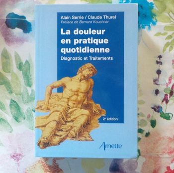 LA DOULEUR EN PRATIQUE QUOTIDIENNE Diagnostic et Traitements par A. Serrie et Cl. Thurel