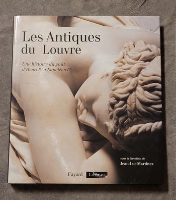Les Antiques du Louvre - Une histoire du goût d'Henri IV à Napoléon Ier Jean-Luc Martinez
