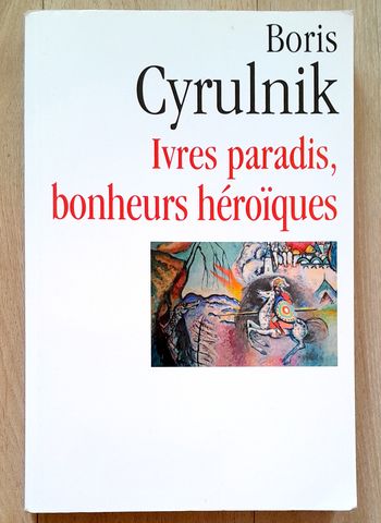 Boris Cyrulnik - Ivres paradis, bonheurs héroïques (psychologie)