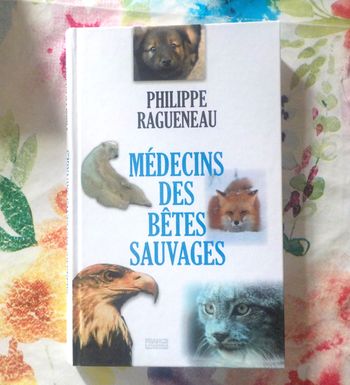 MEDECINS DES BETES SAUVAGES par Philippe RAGUENEAU Ed. France Loisirs