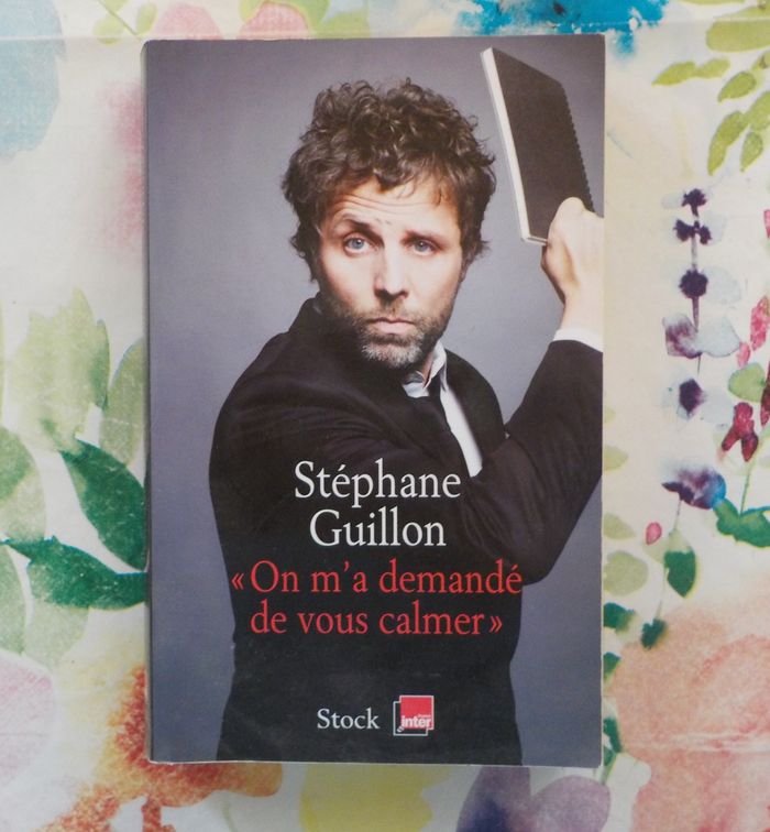 "ON M'A DEMANDE DE VOUS CALMER" par Stéphane GUILLON Ed. Stock