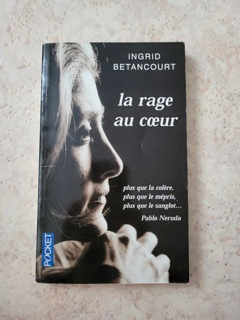 La rage au coeur - Ingrid Betancourt